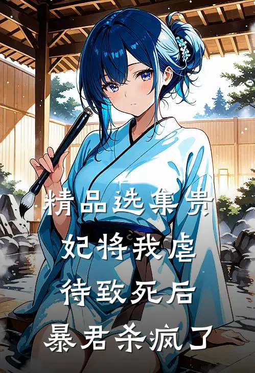 精品选集贵妃将我虐待致死后，暴君杀疯了