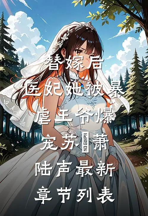 替嫁后，医妃她被暴虐王爷爆宠苏妘萧陆声最新章节列表