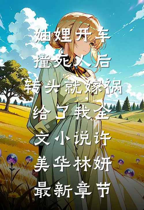 妯娌开车撞死人后，转头就嫁祸给了我全文小说许美华林妍最新章节