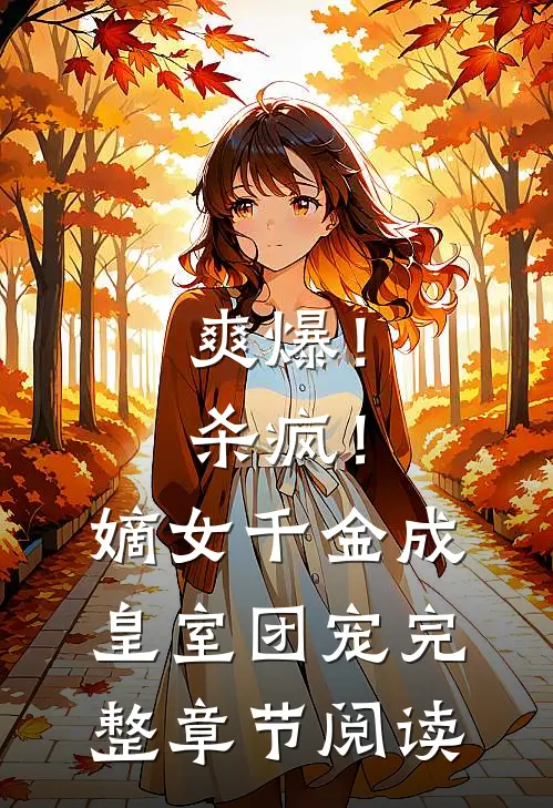 爽爆！杀疯！嫡女千金成皇室团宠完整章节阅读