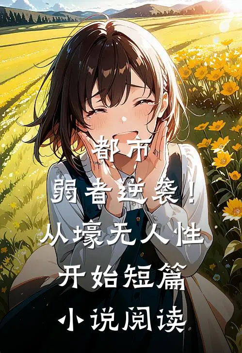 都市：弱者逆袭！从壕无人性开始短篇小说阅读