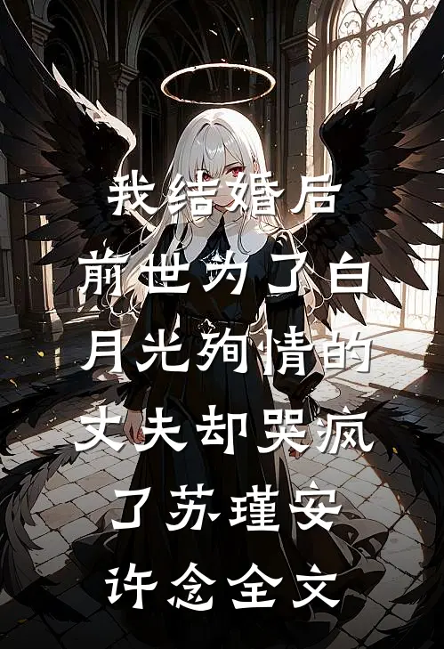 我结婚后，前世为了白月光殉情的丈夫却哭疯了苏瑾安许念全文