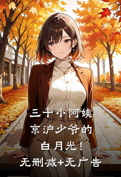 三十小阿姨，京沪少爷的白月光！无删减+无广告