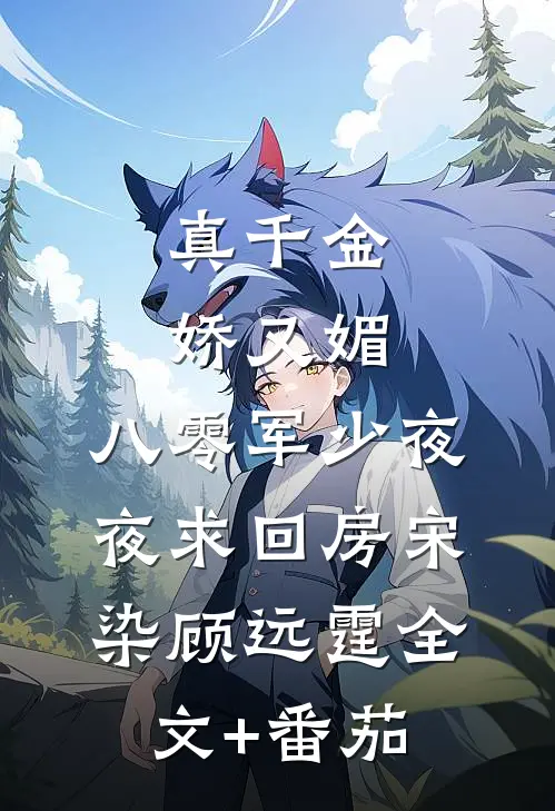真千金娇又媚，八零军少夜夜求回房宋染顾远霆全文+番茄