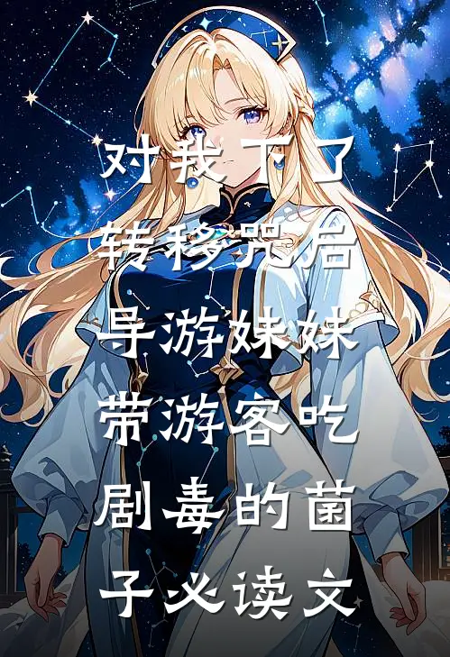 对我下了转移咒后，导游妹妹带游客吃剧毒的菌子必读文