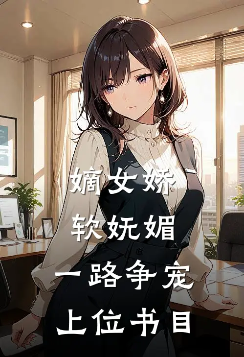 嫡女娇软妩媚，一路争宠上位书目