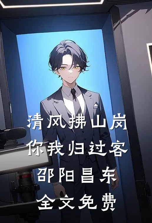 清风拂山岗，你我归过客邵阳昌东全文免费