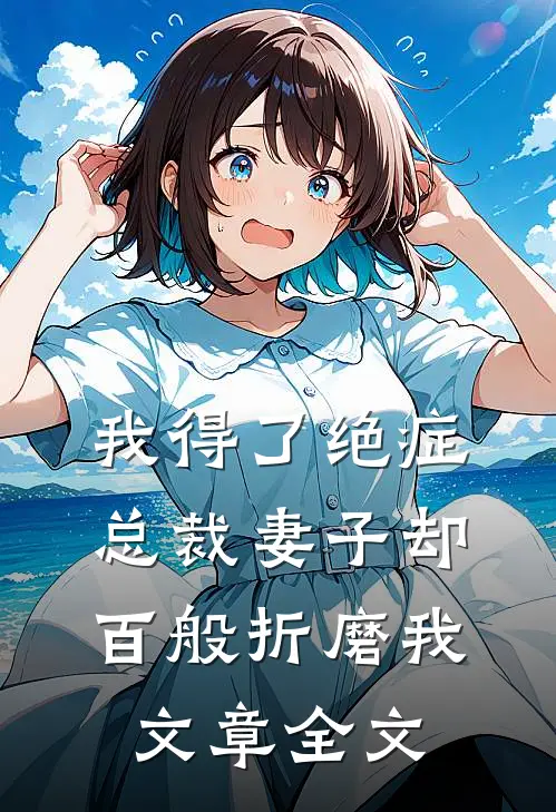 我得了绝症，总裁妻子却百般折磨我文章全文