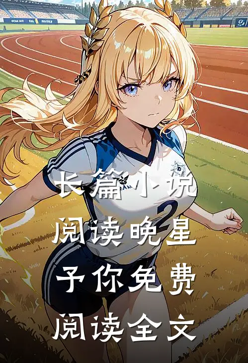 长篇小说阅读晚星予你免费阅读全文