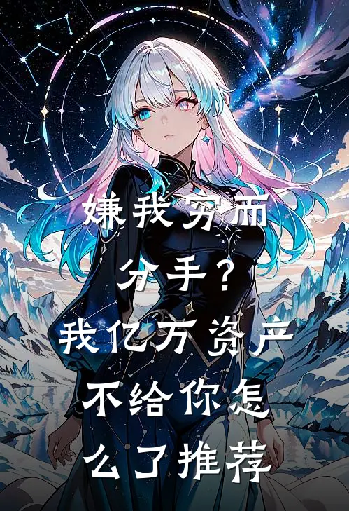 嫌我穷而分手？我亿万资产不给你怎么了推荐