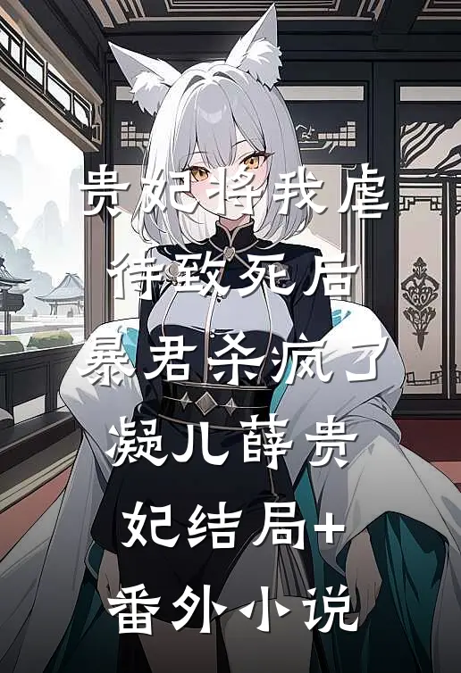 贵妃将我虐待致死后，暴君杀疯了凝儿薛贵妃结局+番外小说