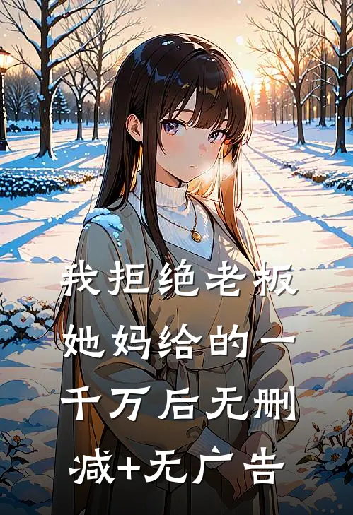 我拒绝老板她妈给的一千万后无删减+无广告