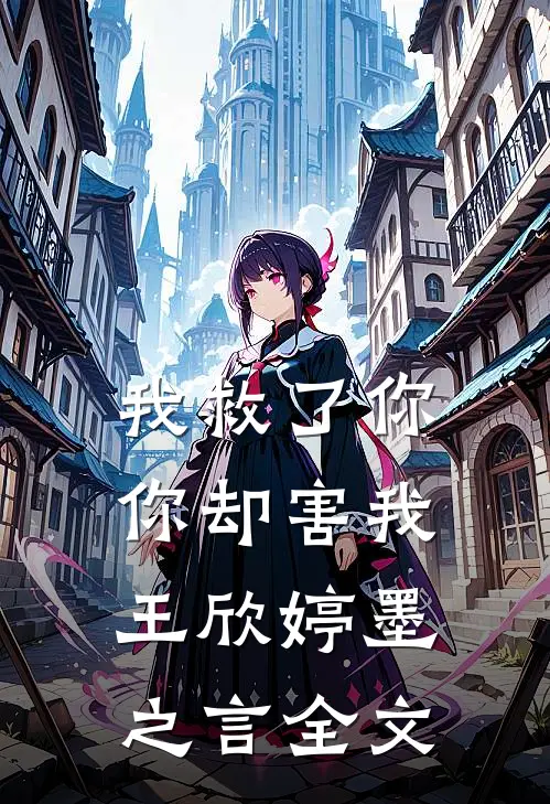 我救了你，你却害我王欣婷墨之言全文
