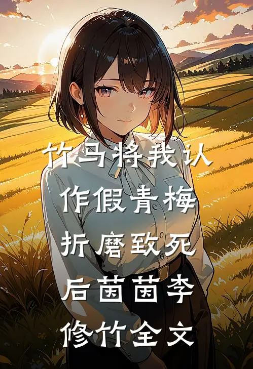 竹马将我认作假青梅折磨致死后茵茵李修竹全文