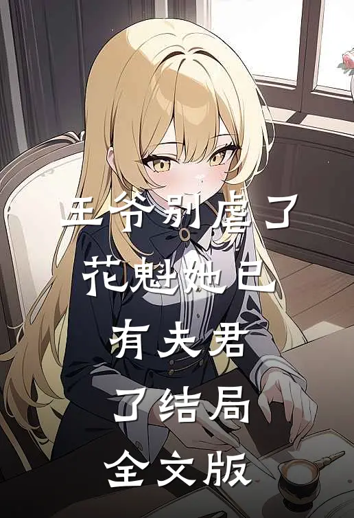 王爷别虐了,花魁她已有夫君了结局全文版