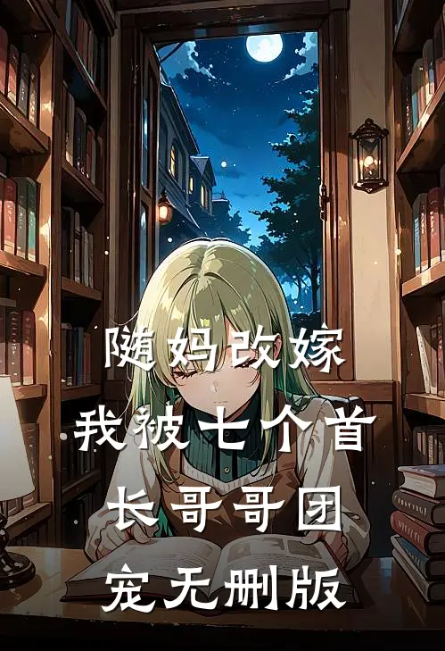 随妈改嫁，我被七个首长哥哥团宠无删版