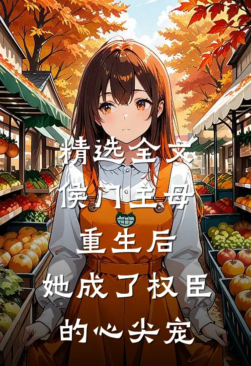 精选全文侯门主母重生后，她成了权臣的心尖宠