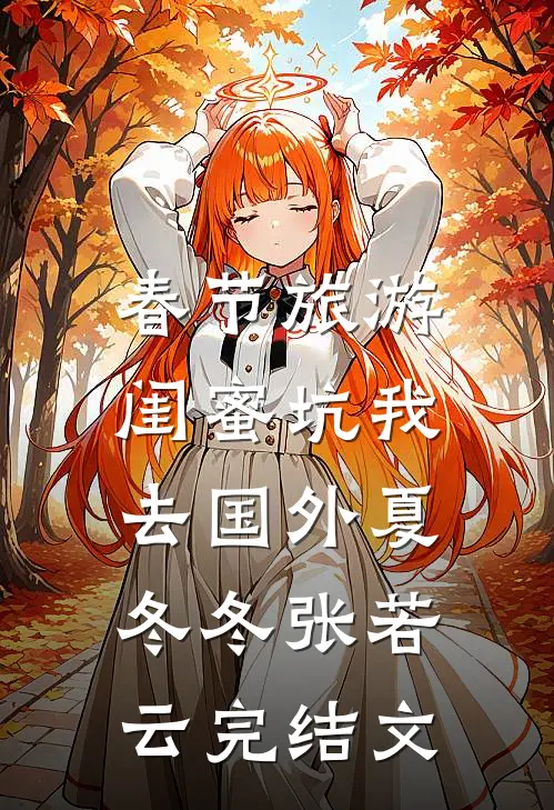 春节旅游，闺蜜坑我去国外夏冬冬张若云完结文