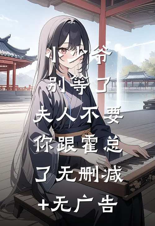 小少爷别等了，夫人不要你跟霍总了无删减+无广告