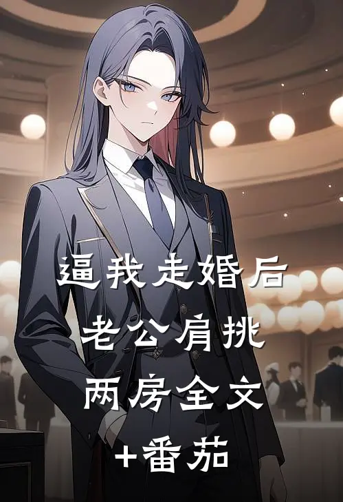 逼我走婚后，老公肩挑两房全文+番茄