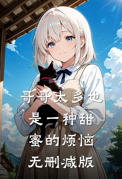 哥哥太多也是一种甜蜜的烦恼无删减版