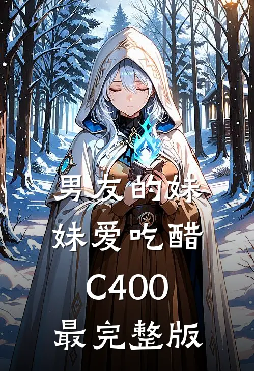 男友的妹妹爱吃醋C400最完整版