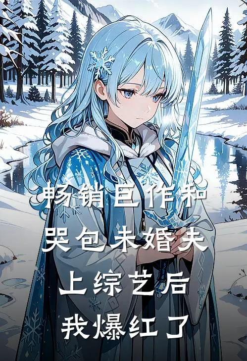 畅销巨作和哭包未婚夫上综艺后，我爆红了