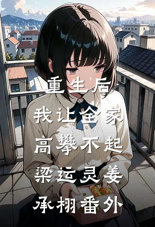 重生后，我让全家高攀不起梁运灵姜承栩番外