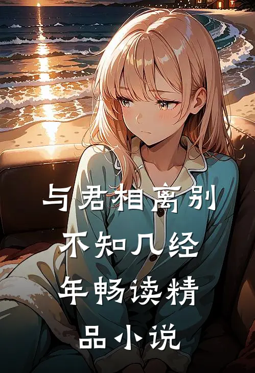 与君相离别，不知几经年畅读精品小说