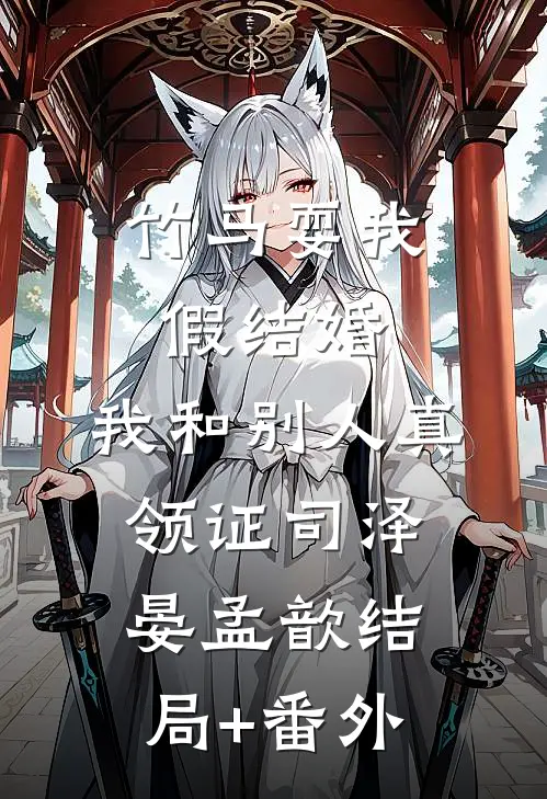 竹马耍我假结婚，我和别人真领证司泽晏孟歆结局+番外
