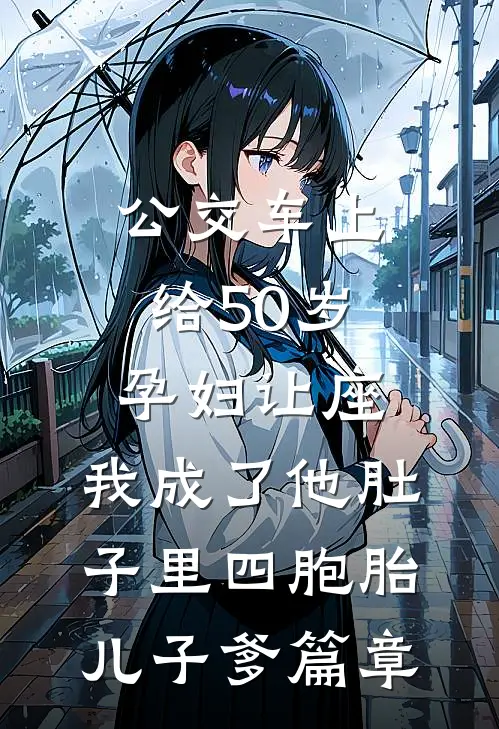 公交车上给50岁孕妇让座，我成了他肚子里四胞胎儿子爹篇章