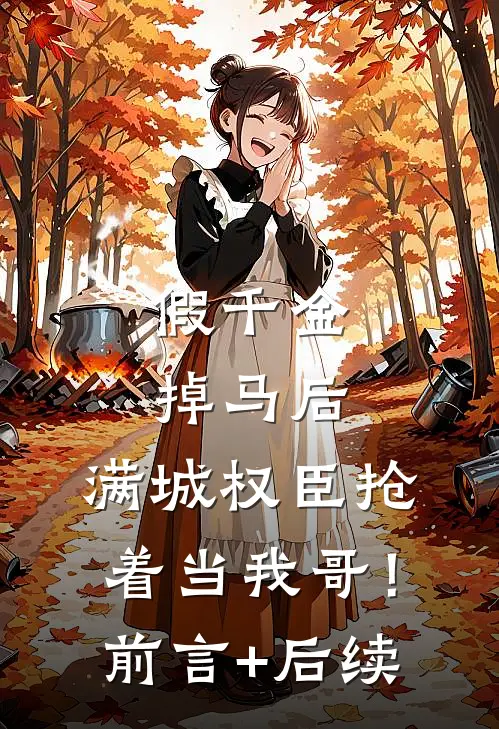 假千金掉马后，满城权臣抢着当我哥！前言+后续