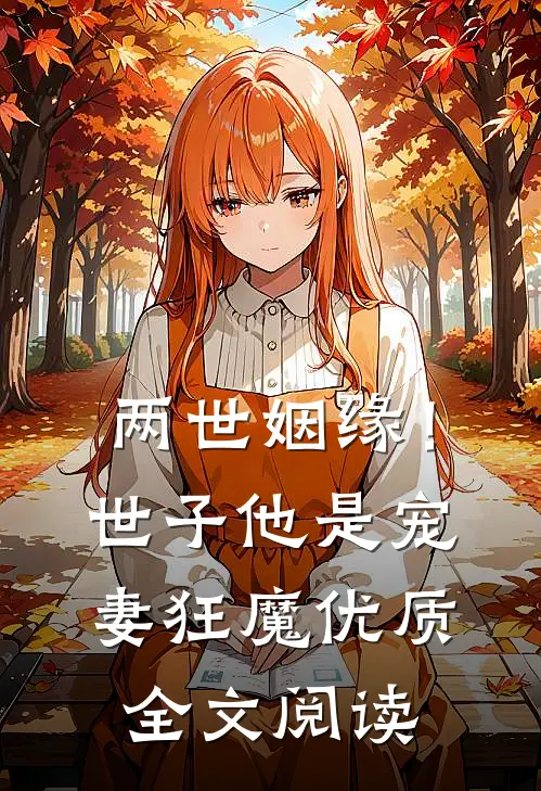 两世姻缘！世子他是宠妻狂魔优质全文阅读
