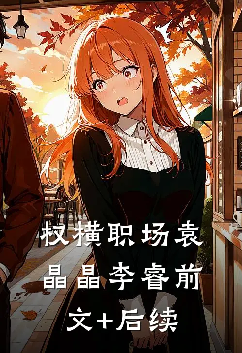 权横职场袁晶晶李睿前文+后续