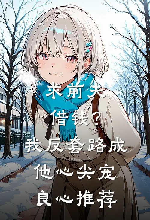 求前夫借钱？我反套路成他心尖宠良心推荐
