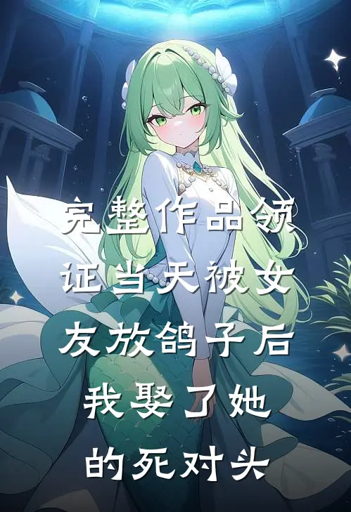 完整作品领证当天被女友放鸽子后，我娶了她的死对头