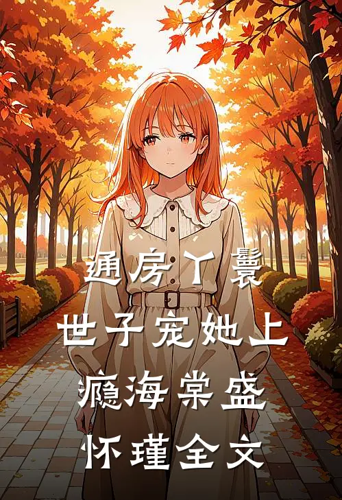 通房丫鬟，世子宠她上瘾海棠盛怀瑾全文