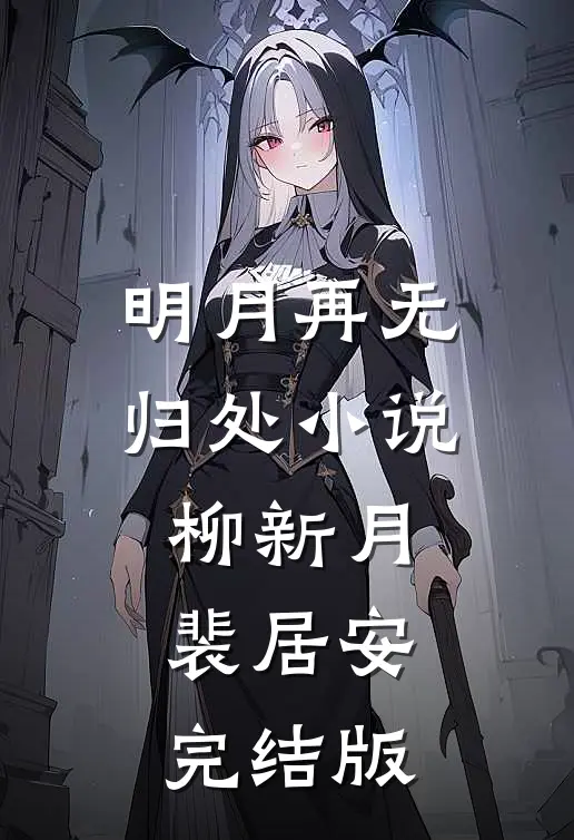 明月再无归处小说柳新月裴居安完结版