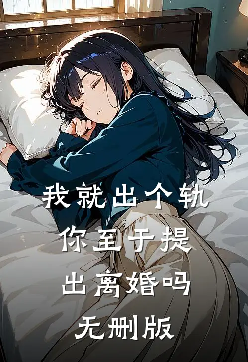 我就出个轨，你至于提出离婚吗无删版
