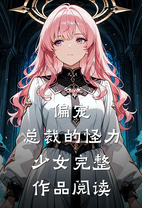 偏宠：总裁的怪力少女完整作品阅读