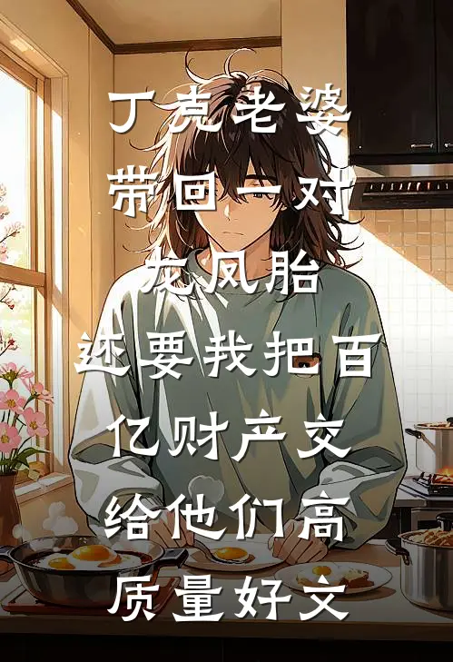 丁克老婆带回一对龙凤胎，还要我把百亿财产交给他们高质量好文