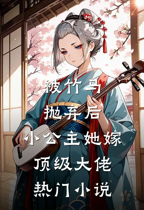 被竹马抛弃后，小公主她嫁顶级大佬热门小说
