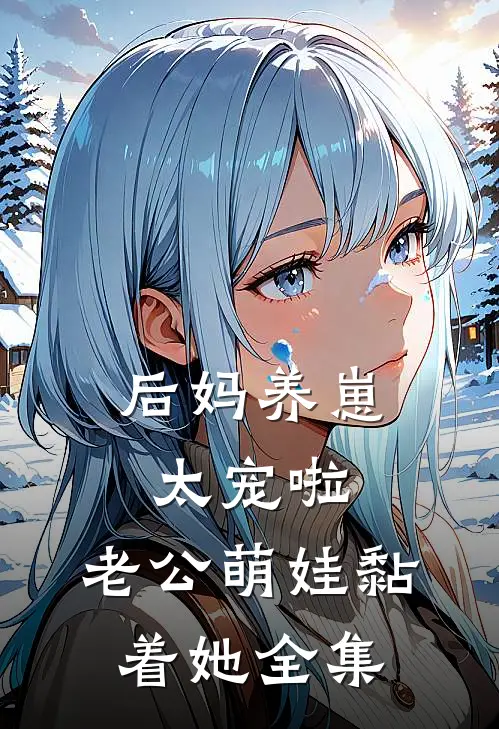 后妈养崽：太宠啦，老公萌娃黏着她全集