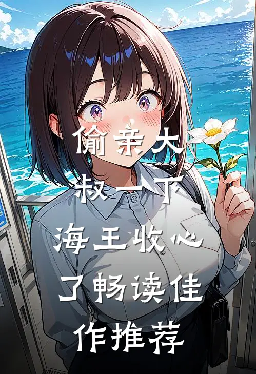 偷亲大叔一下，海王收心了畅读佳作推荐