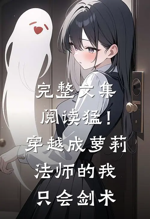 完整文集阅读猛！穿越成萝莉法师的我只会剑术