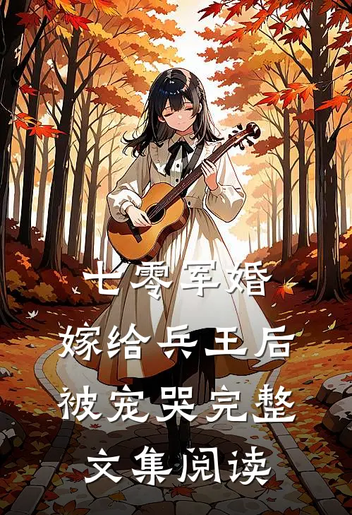 七零军婚，嫁给兵王后被宠哭完整文集阅读
