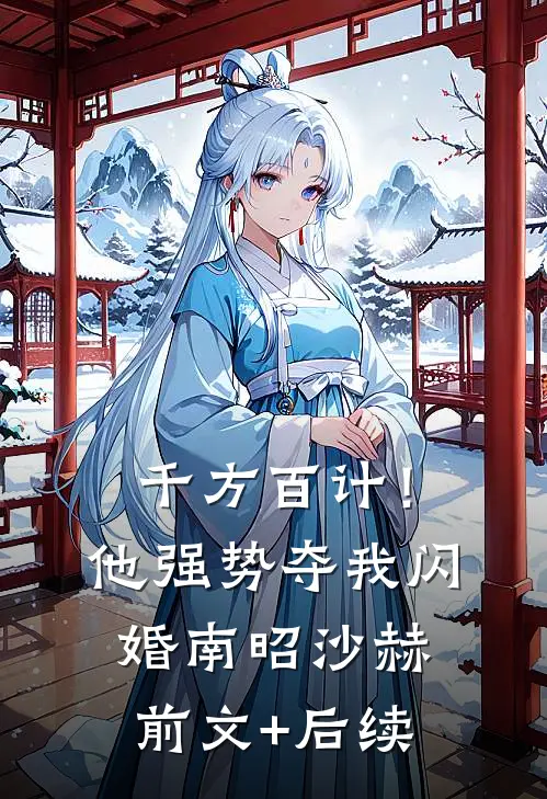 千方百计！他强势夺我闪婚南昭沙赫前文+后续