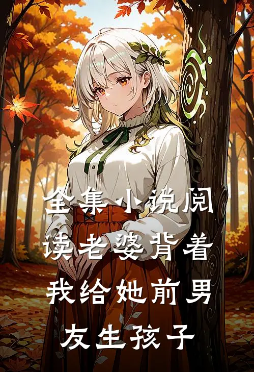 全集小说阅读老婆背着我给她前男友生孩子