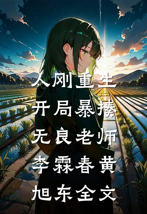 人刚重生，开局暴揍无良老师李霖春黄旭东全文