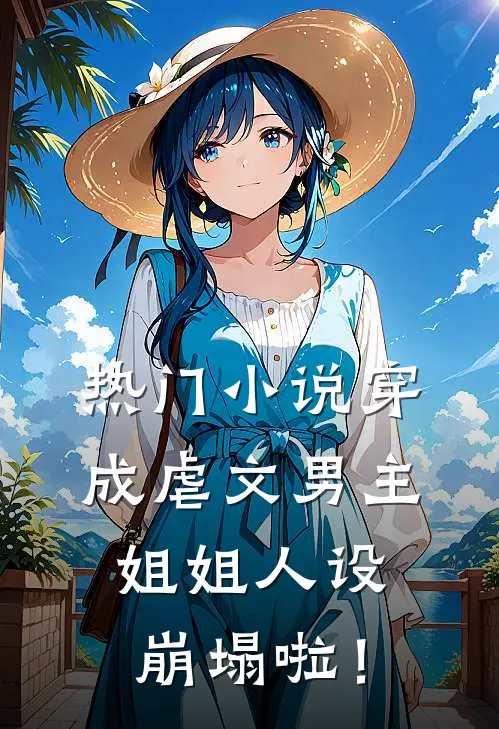 热门小说穿成虐文男主，姐姐人设崩塌啦！